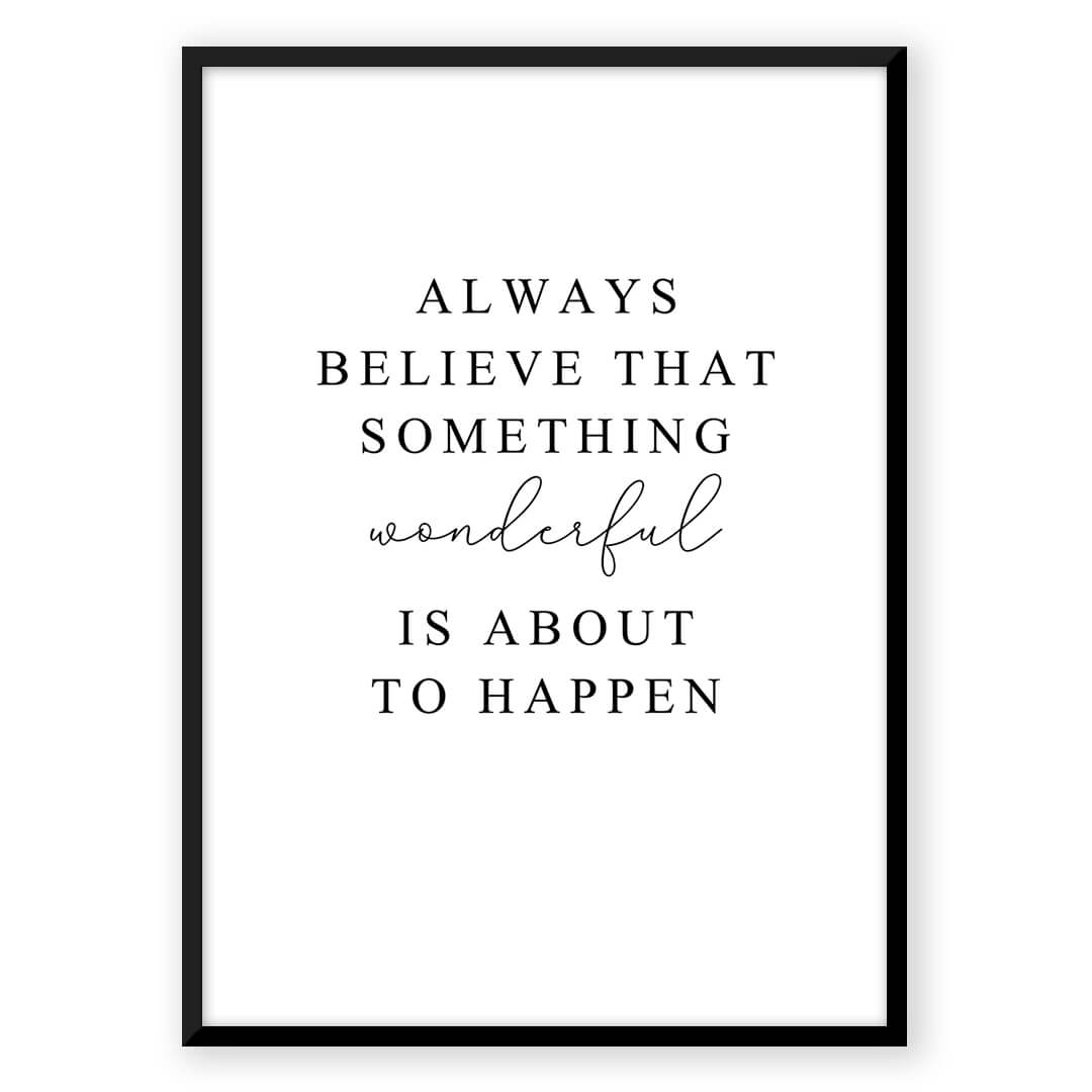 Always believe something wonderful